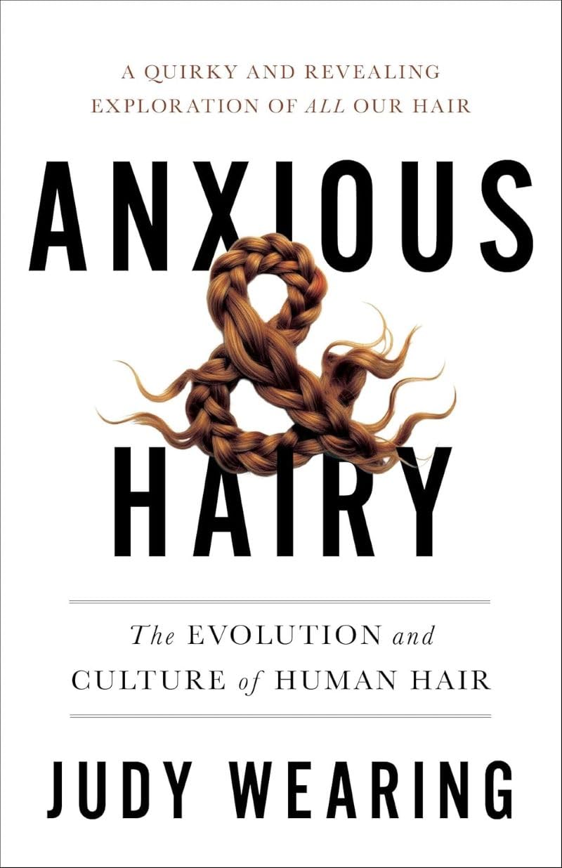 Anxious and Hairy: The Evolution and Culture of Human Hair