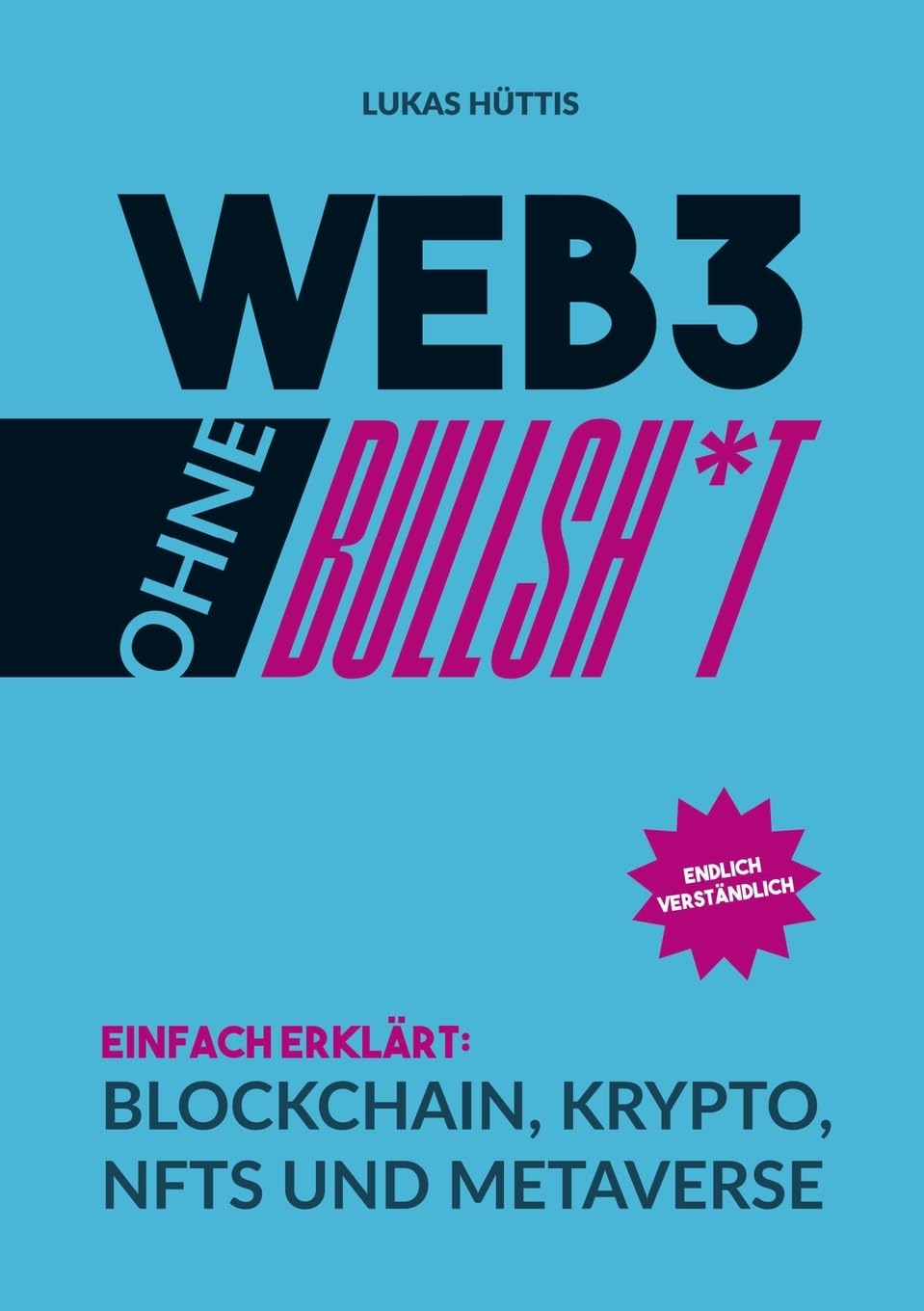 Web3 ohne Bullsh*t: Einfach erklärt: Blockchain, Krypto, NFTs und Metaverse