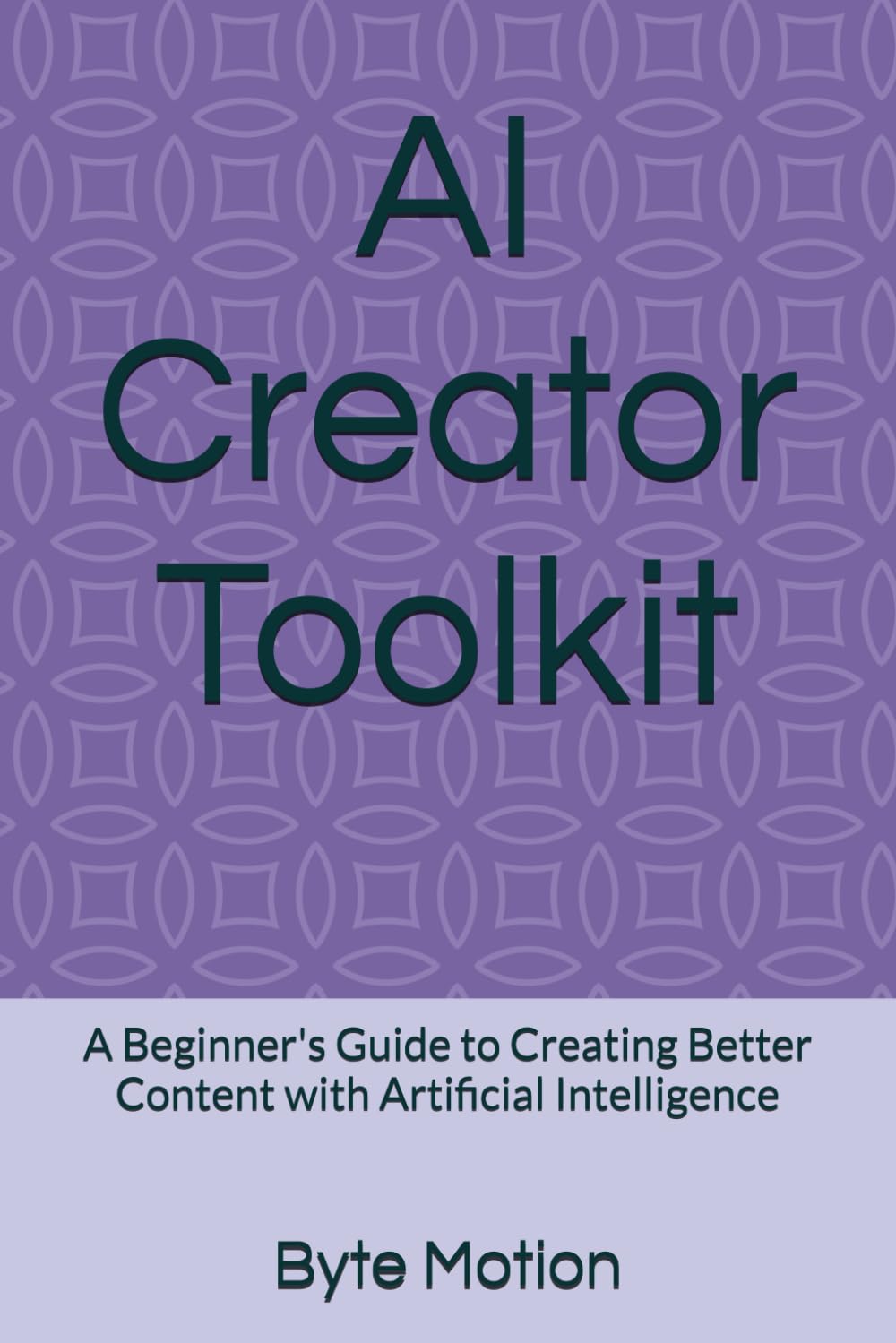 AI Creator Toolkit: A Beginner's Guide to Creating Better Content with Artificial Intelligence