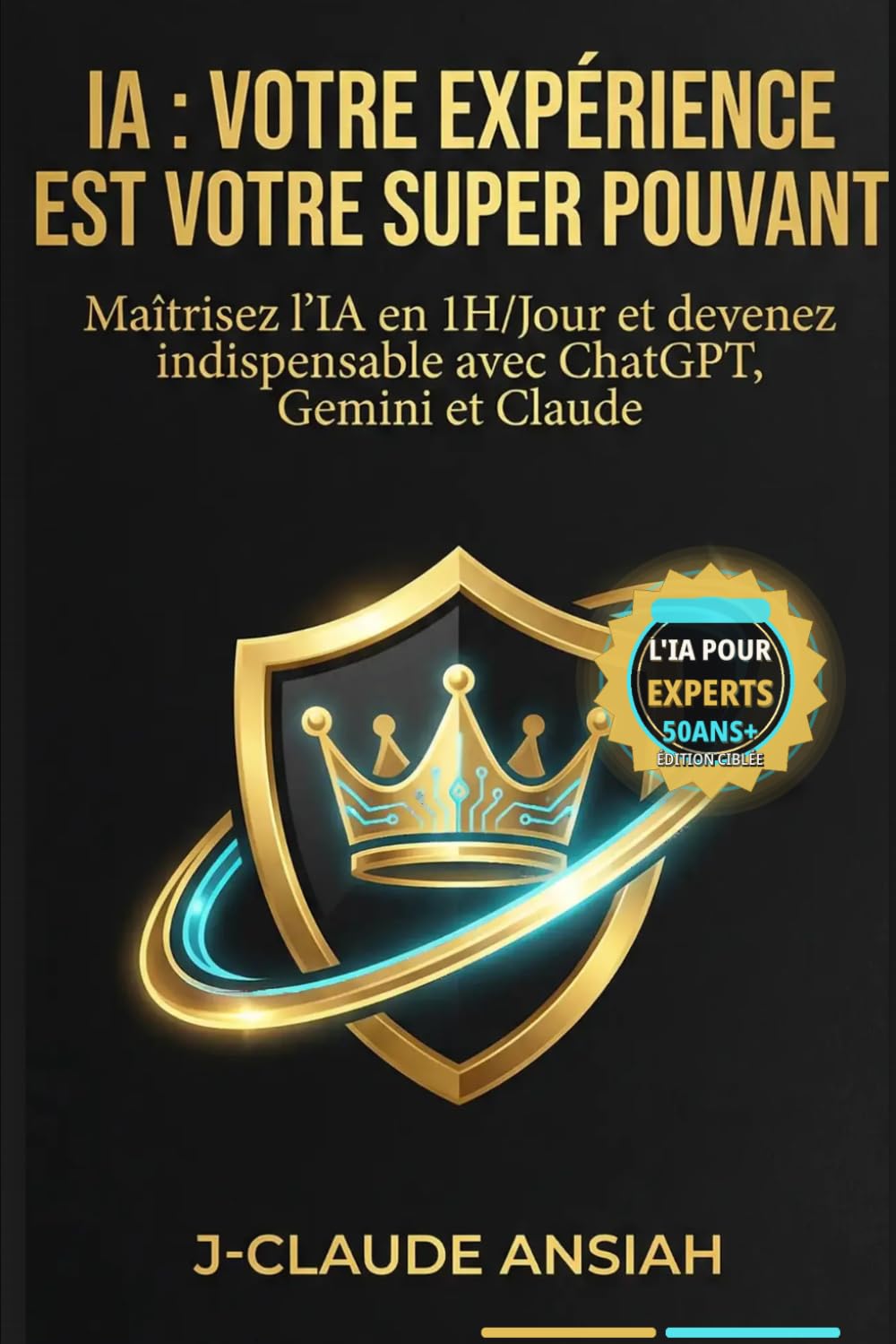 IA : VOTRE EXPÉRIENCE EST VOTRE SUPER POUVANT: Maîtrisez l'IA en 1H/Jour et devenez indispensable avec ChatGPT, Gemini et Claude
