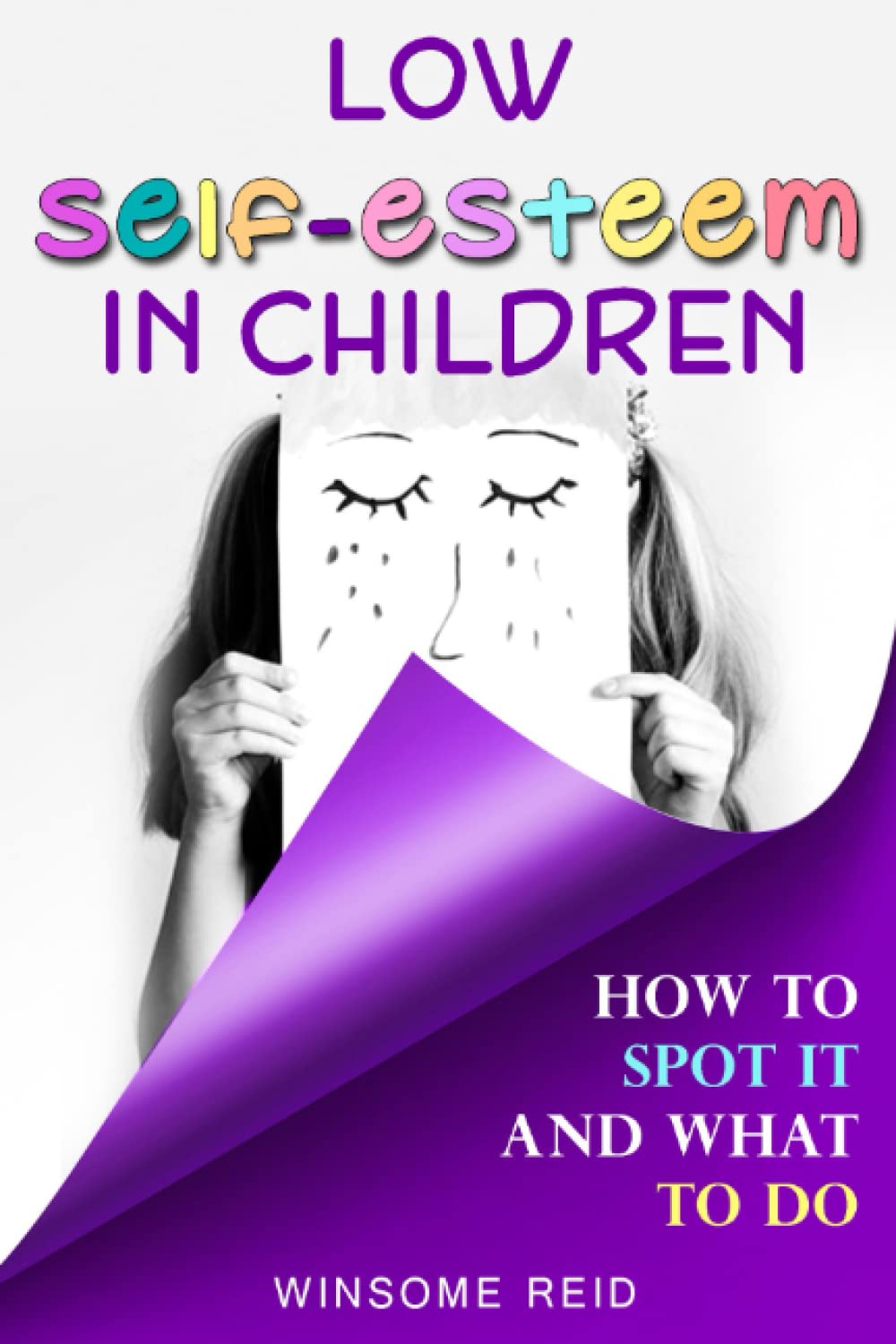 LOW SELF-ESTEEM IN CHILDREN: A Guide for Parents, Carers, and Educators on How to Spot Low-Self Esteem in Children and What to Do About It