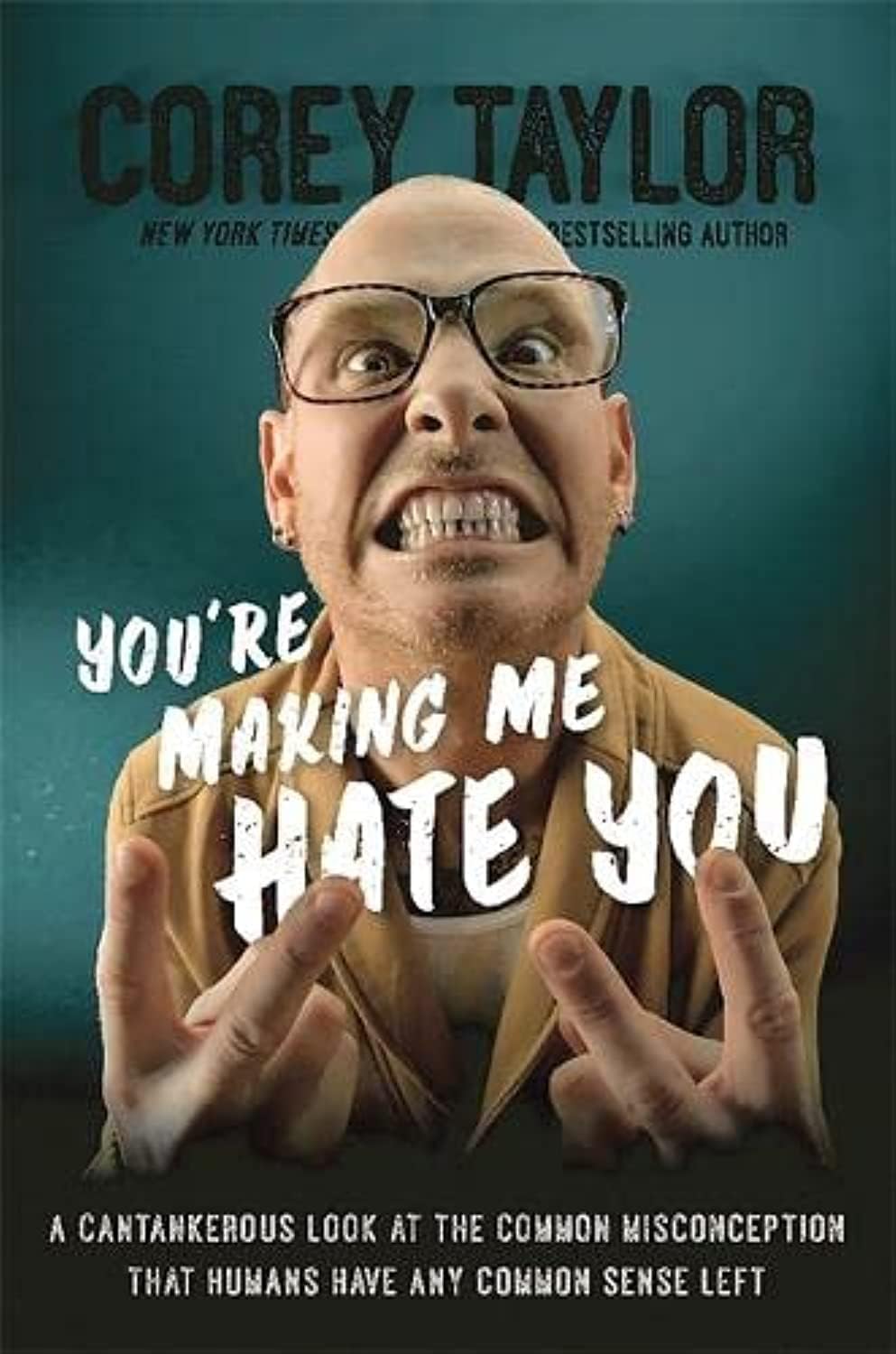 You're Making Me Hate You: A Cantankerous Look at the Common Misconception That Humans Have Any Common Sense Left Hardcover – July 7, 2015