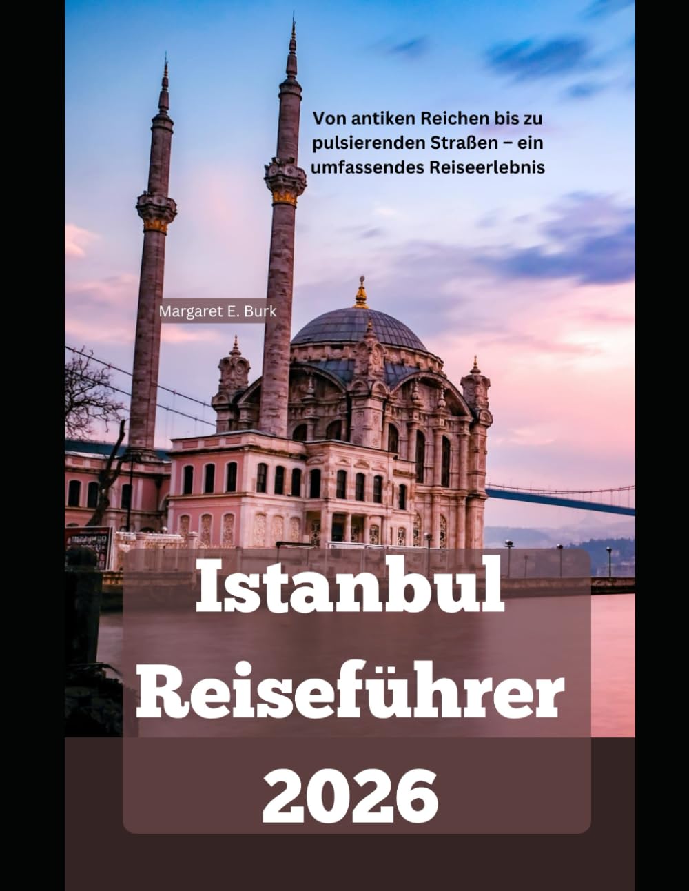 Istanbul Reiseführer 2026: Von antiken Reichen bis zu pulsierenden Straßen – ein umfassendes Reiseerlebnis (WorldSmart Travel Guide Series 2026)