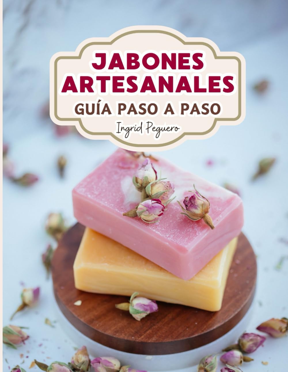 Jabón Artesanal: Guía para Aprender Paso a Paso a Elaborar Auténticos Jabones Naturales de Manera Facíl (COSMETICA ARTESANAL CASERA)