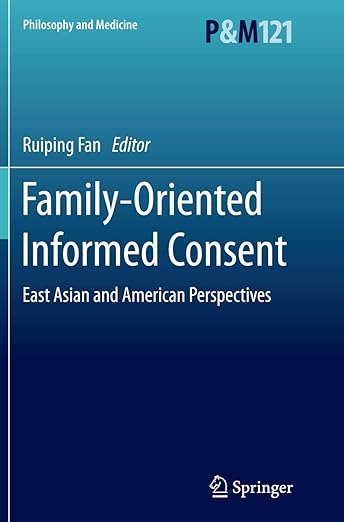 Family-Oriented Informed Consent: East Asian and American Perspectives (Philosophy and Medicine, 121)