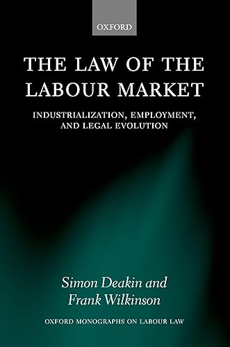The Law of the Labour Market: Industrialization, Employment, and Legal Evolution (Oxford Monographs on Labour Law)