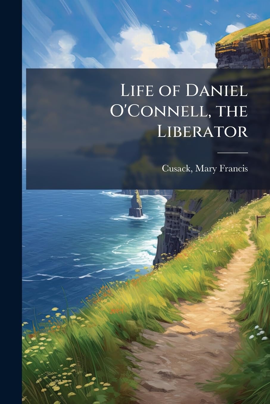 Life of Daniel O'Connell, the Liberator: His Times - Political, Social, and Religious