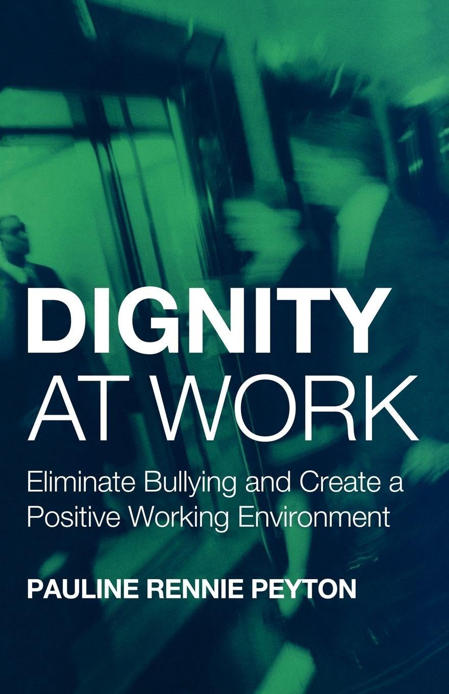 Dignity at Work: Eliminate Bullying and Create and a Positive Working Environme