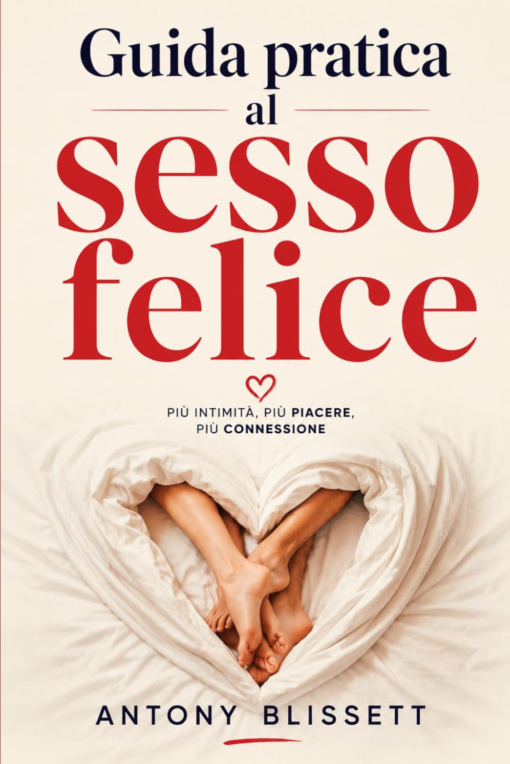 Guida pratica al sesso felice: Metodi naturali e integratori per ritrovare desiderio, erezioni e complicità di coppia