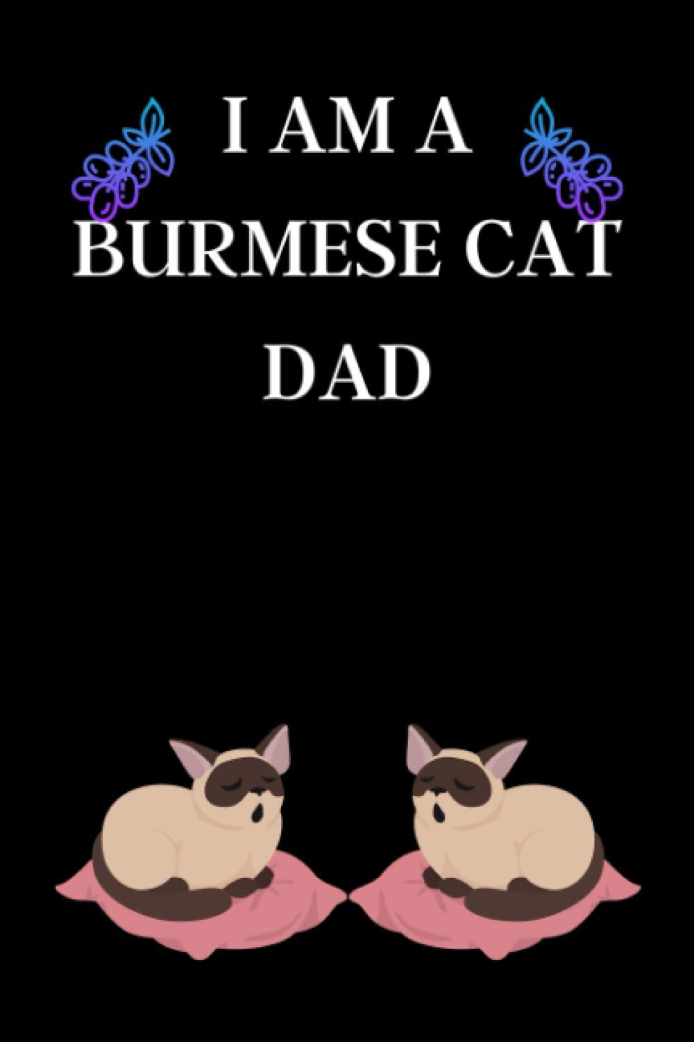 I AM A BURMESE CAT DAD: Lined journal for write down about burmese cats, notebook for cats lover, write anything abut your cat