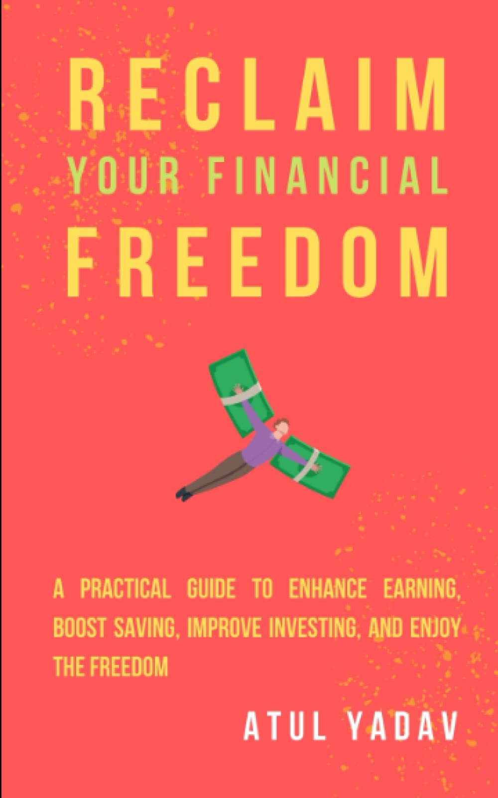 Reclaim Your Financial Freedom: A practical guide to enhance earning, boost saving, improve investing, and enjoy the freedom (Financial Wisdom For All Ages)