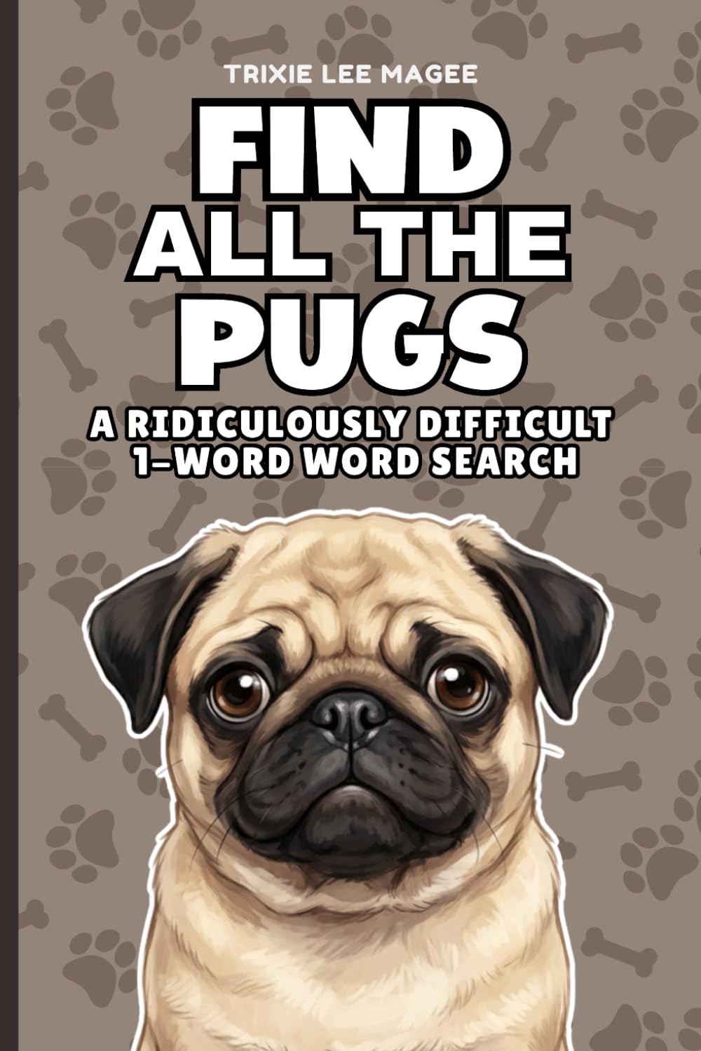 Find All The Pugs: A Ridiculously Difficult 1-Word Word Search | Hard Puzzles For Adults | Dog Lover Gift (1-Word Searches)