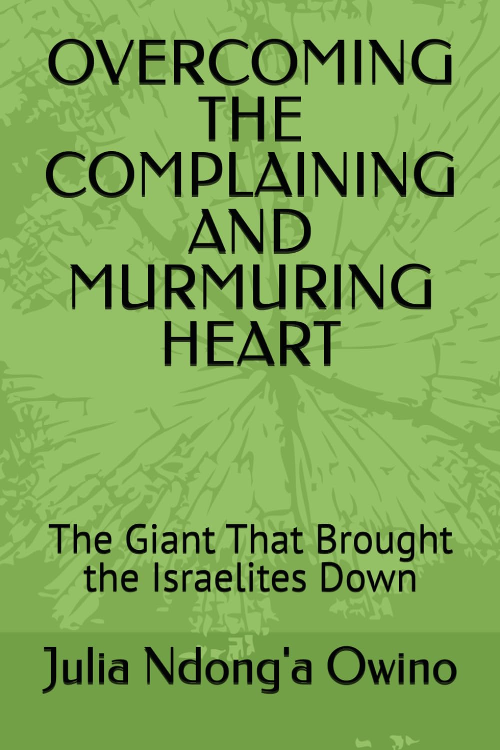OVERCOMING THE COMPLAINING AND MURMURING HEART: The Giant That Brought the Israelites Down