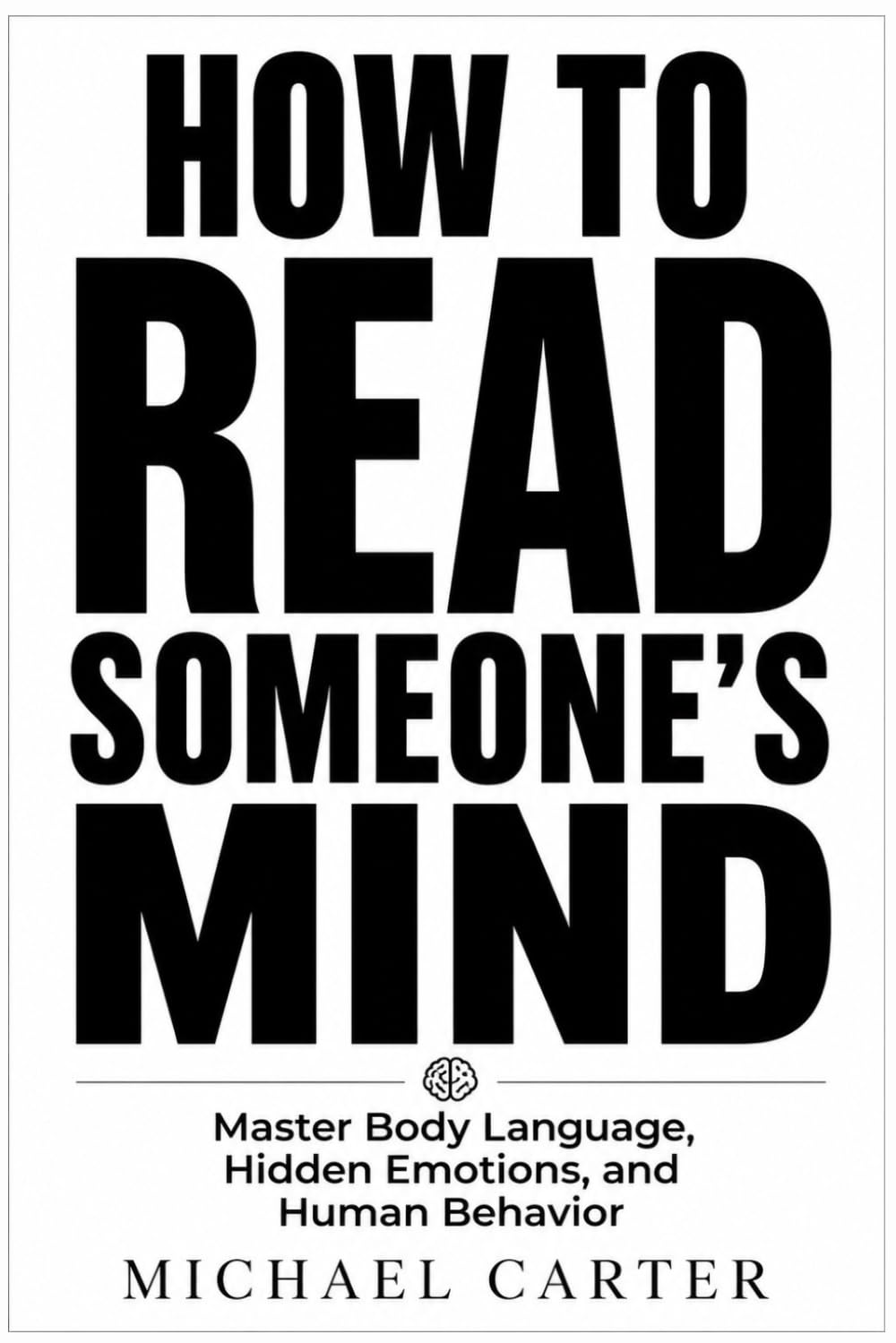 HOW TO READ SOMEONE'S MIND: Master Body Language, Hidden Emotions, and Human Behavior