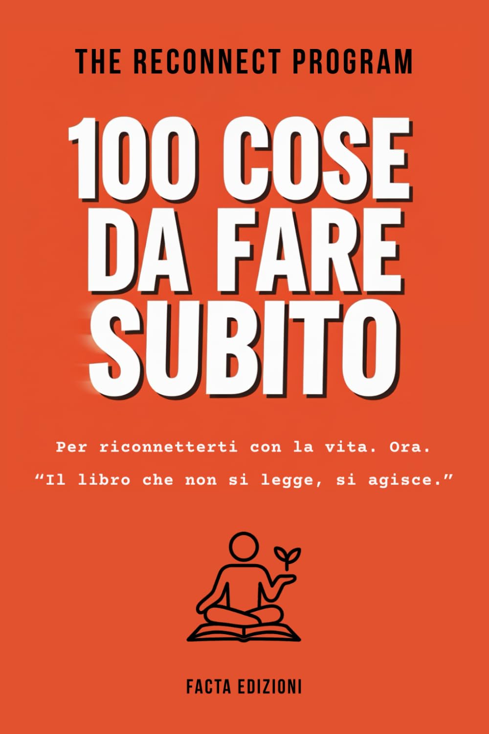 100 COSE DA FARE SUBITO - THE RECONNECT PROGRAM: Il libro che non si legge, si agisce — Piccoli gesti quotidiani e azioni concrete per riconnetterti ... felicità. Perfetto per te o come idea regalo.