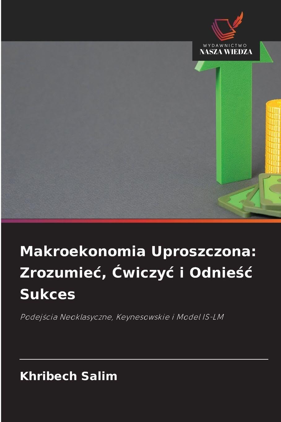 Makroekonomia Uproszczona: Zrozumie¿, ¿wiczy¿ i Odnie¿¿ Sukces: Podej¿cia Neoklasyczne, Keynesowskie i Model IS-LM
