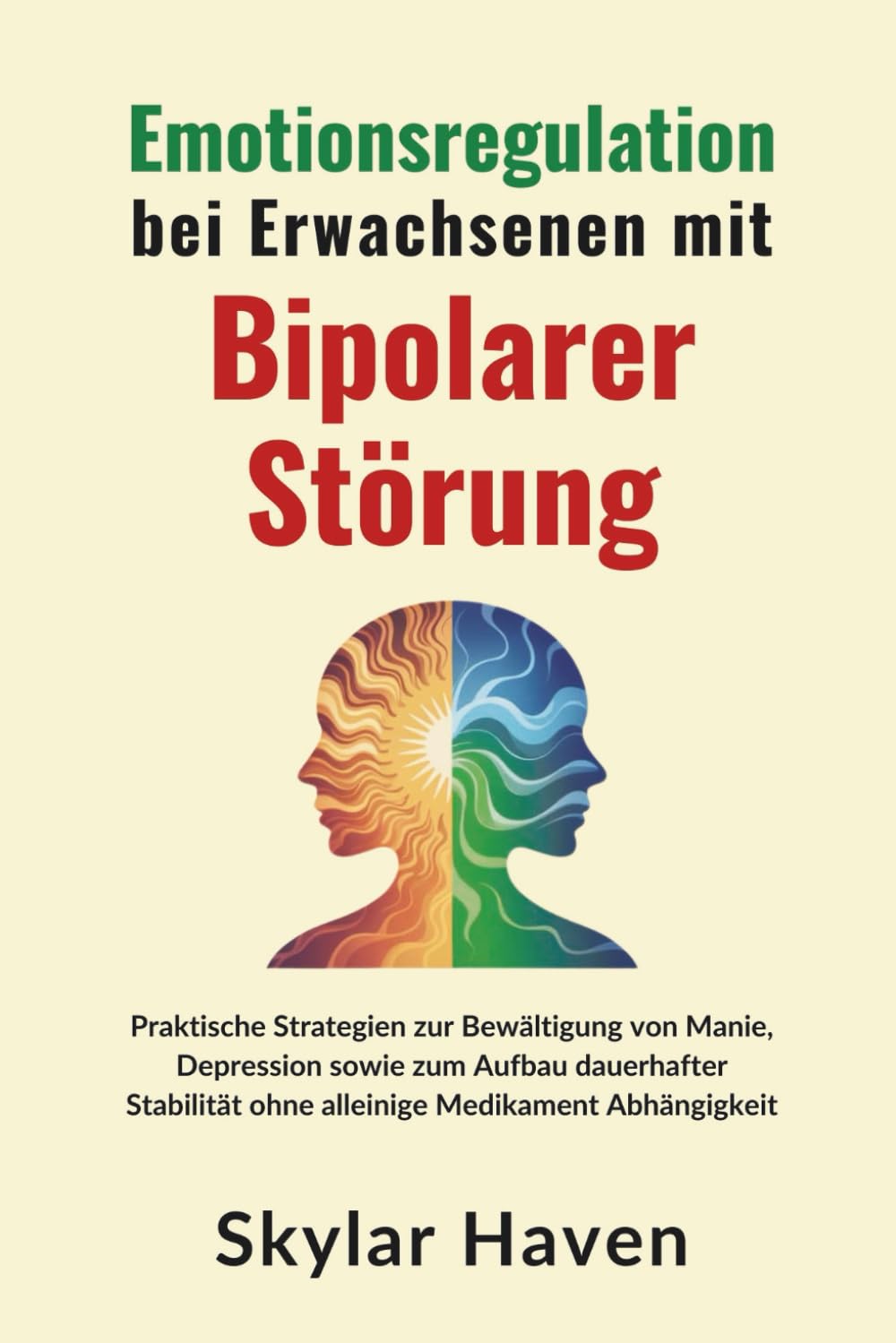 Emotionsregulation bei Erwachsenen mit bipolarer Störung: Praktische Strategien zur Bewältigung von Manie, Depression sowie zum Aufbau dauerhafter Stabilität ohne alleinige Medikament Abhängigkeit