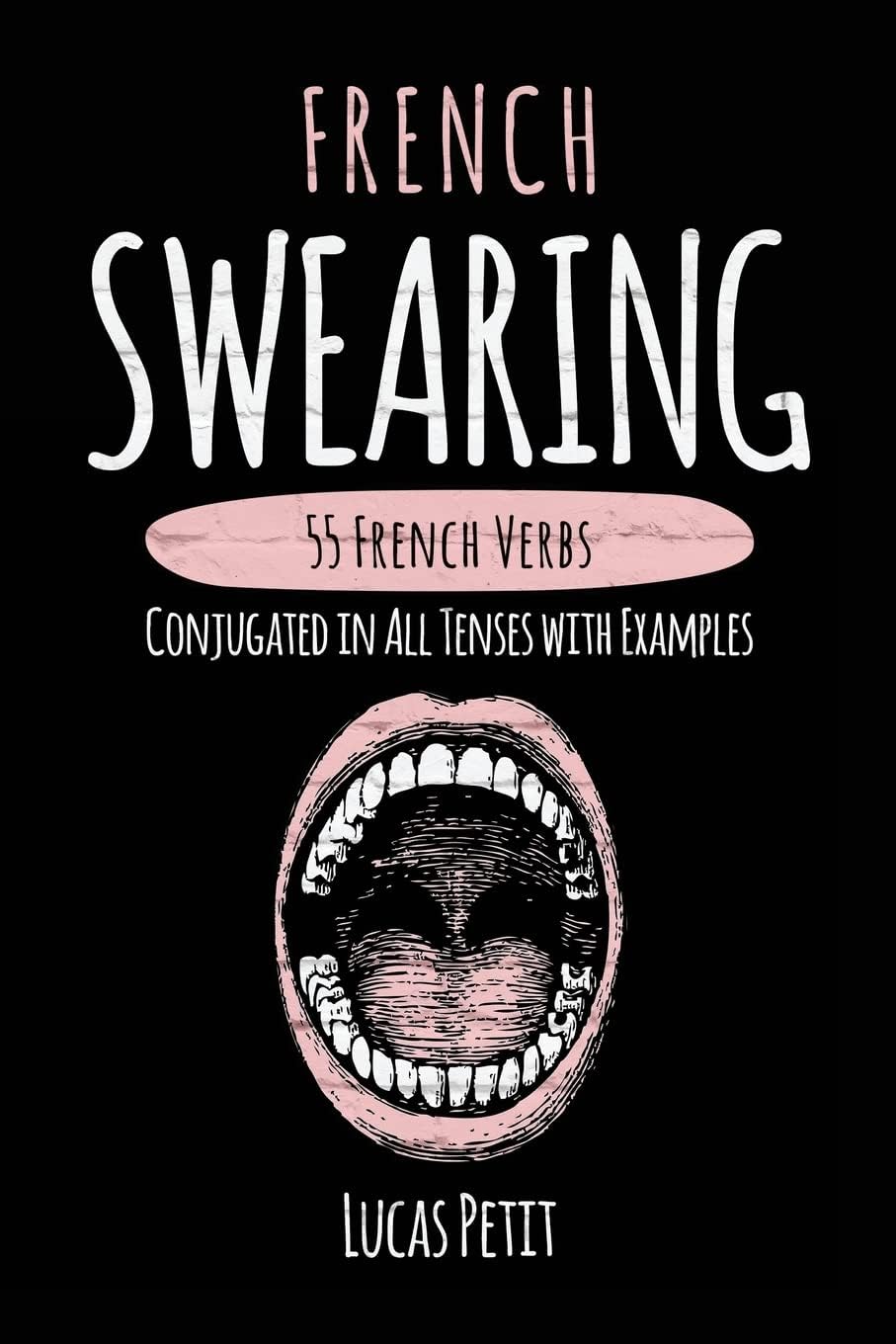 French Swearing: 55 French Verbs Conjugated in All Tenses with Examples