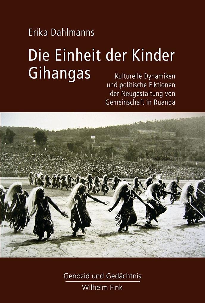 Die Einheit der Kinder Gihangas: Kulturelle Dynamiken und politische Fiktionen der Neugestaltung von Gemeinschaft in Ruanda