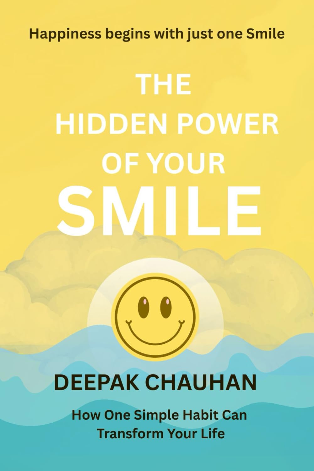 The Hidden Power of Your Smile: How a Simple Smile Can Transform Your Mind, Relationships, and Life