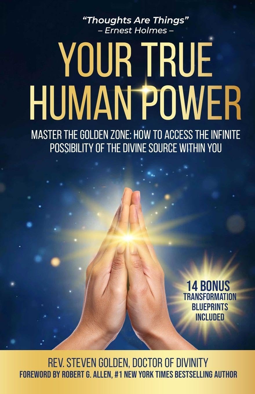 Your True Human Power: Master The Golden Zone: How To Access The Infinite Possibility Of The Divine Source Within