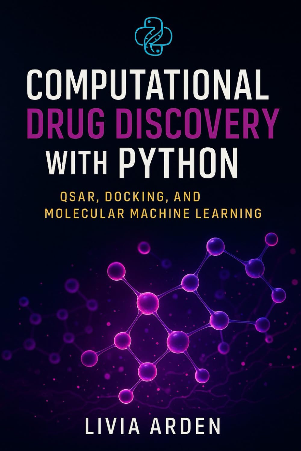 Computational Drug Discovery with Python: QSAR, Docking, and Molecular Machine Learning: Design and Predict Molecules with Python (Python for Health Science and Bioinformatics)