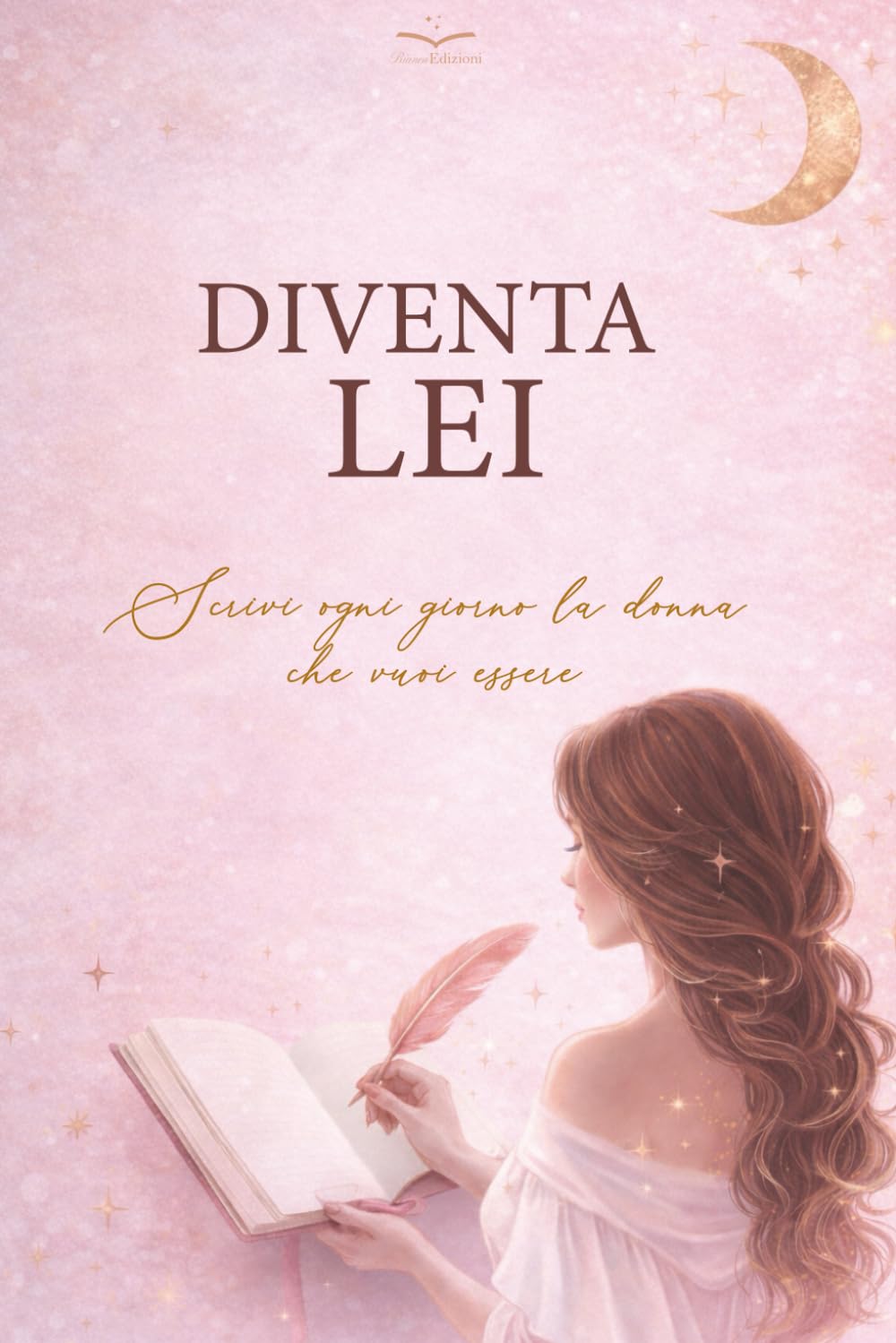 Diventa Lei: Scrivi ogni giorno la donna che vuoi essere - Journaling per il tuo glow-up