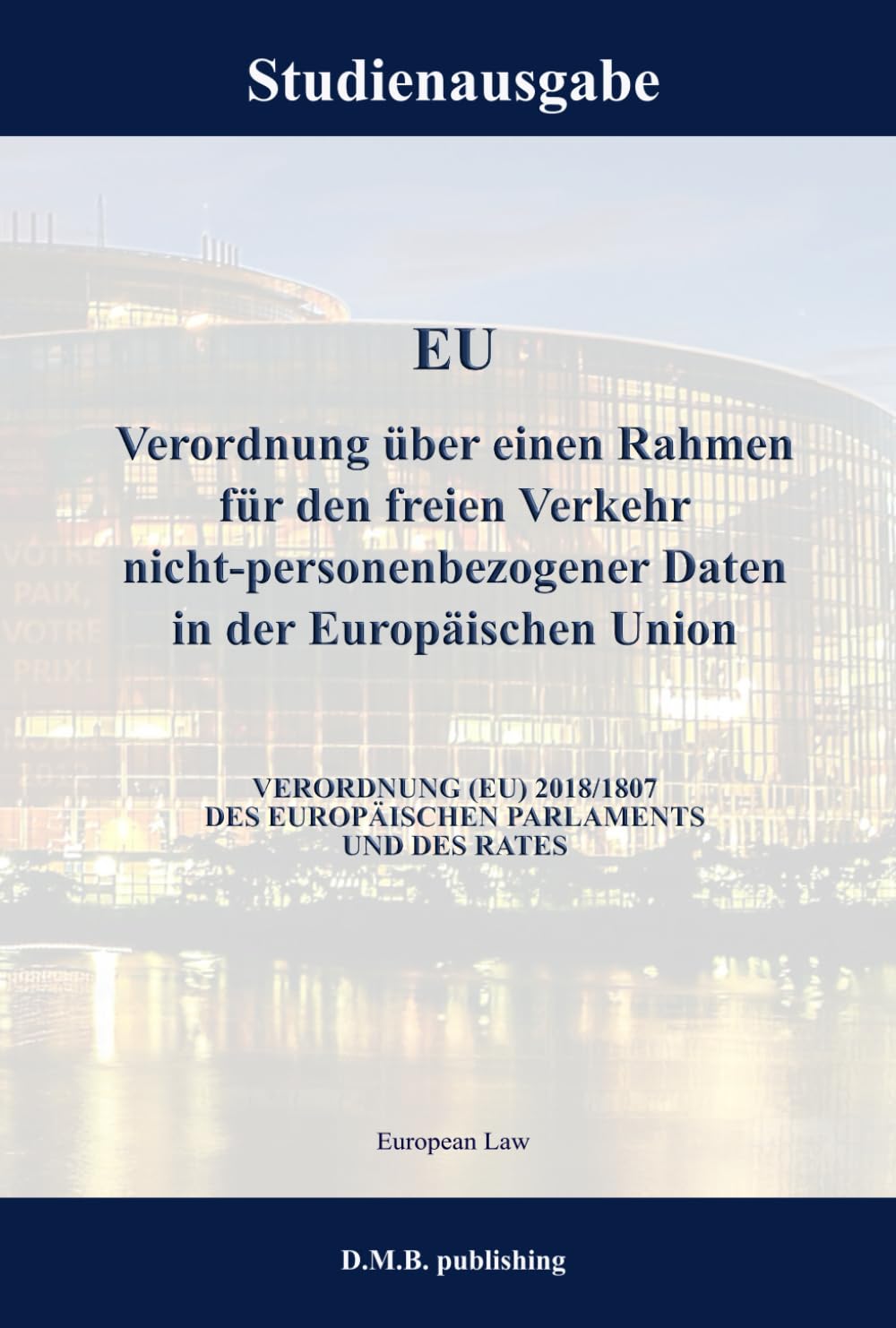 EU Verordnung über einen Rahmen für den freien Verkehr nicht-personenbezogener Daten in der Europäischen Union - RICHTLINIE 2018/1807 DES EUROPÄISCHEN PARLAMENTS UND DES RATES: Studienausgabe