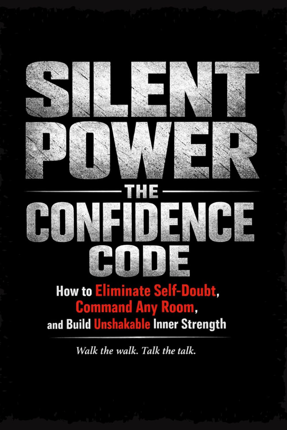 SILENT POWER: The Confidence Code: How to Eliminate Self-Doubt, Command Any Room, and Build Unshakable Inner Strength