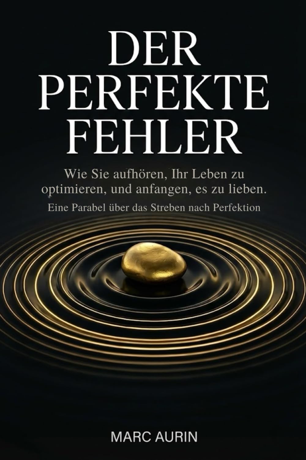 Der perfekte Fehler: Wie du aufhörst, dein Leben zu optimieren und anfängst, es zu lieben. - Eine Parabel über das Streben nach Perfektion (stärke dein Vertrauen)