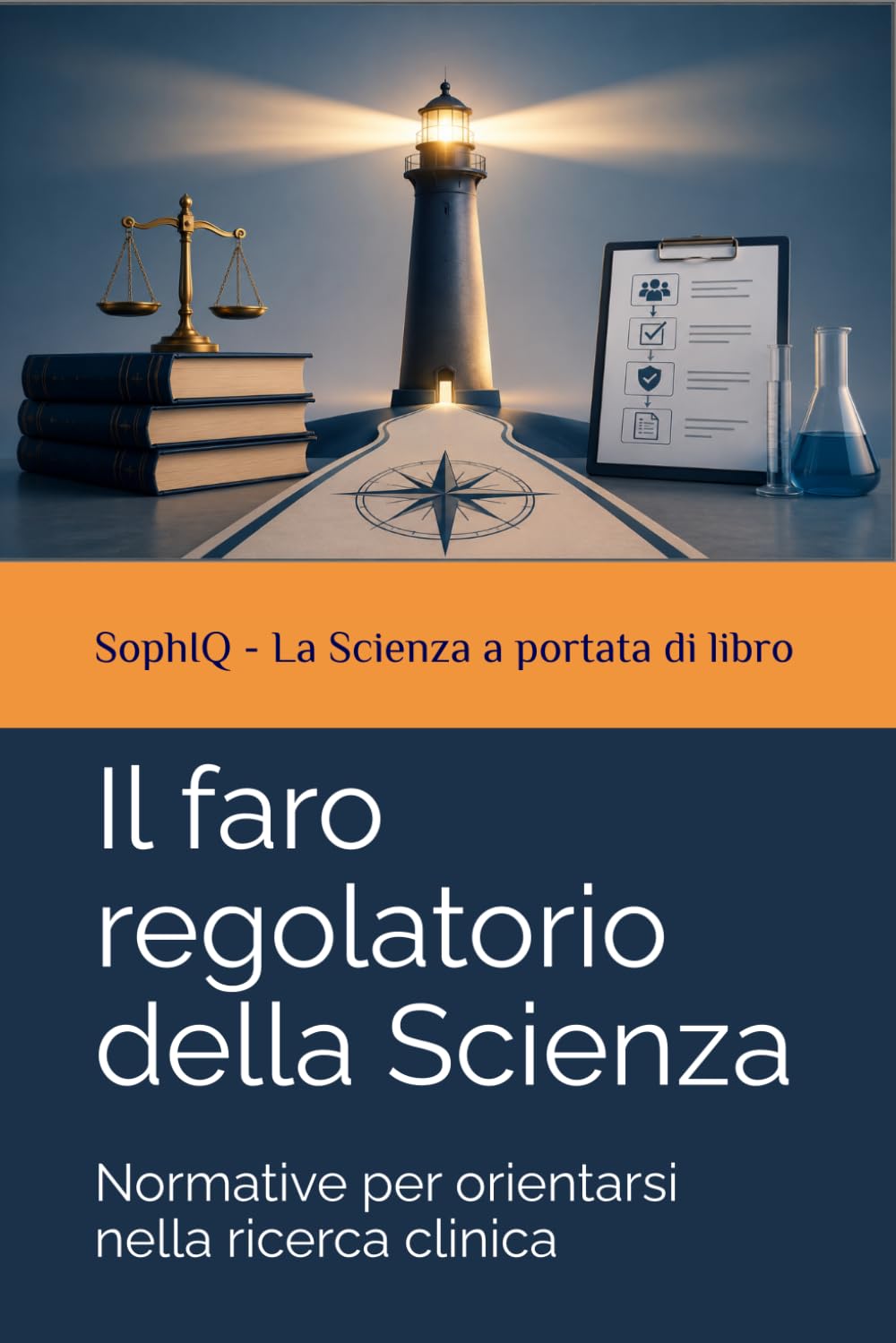 Il faro regolatorio della Scienza: Normative per orientarsi nella ricerca clinica (SophIQ – La Scienza a portata di libro)
