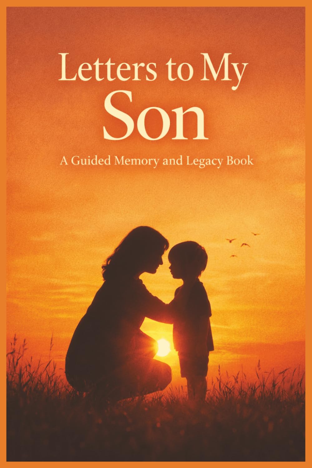 Letters to My Son: A Meaningful Keepsake Gift for Mothers to Write Personal Letters Their Son Will Treasure Forever (Memory & Reflection Series)