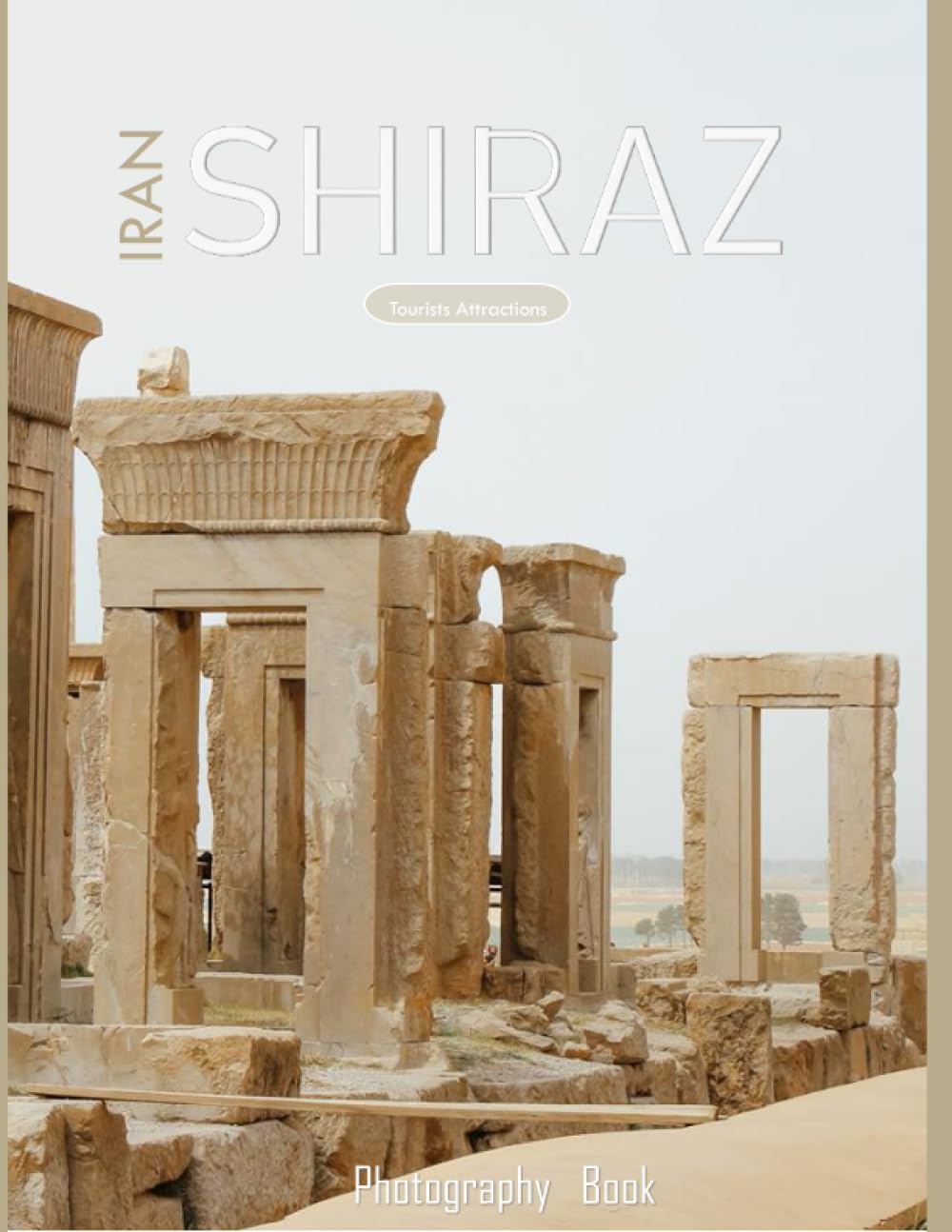 SHIRAZ IRAN: Shiraz City,Iran Photography Book : 40 Beautiful Images of the Iranian architecture,Landscapes,Lifestyle and More - Perfect Gift or