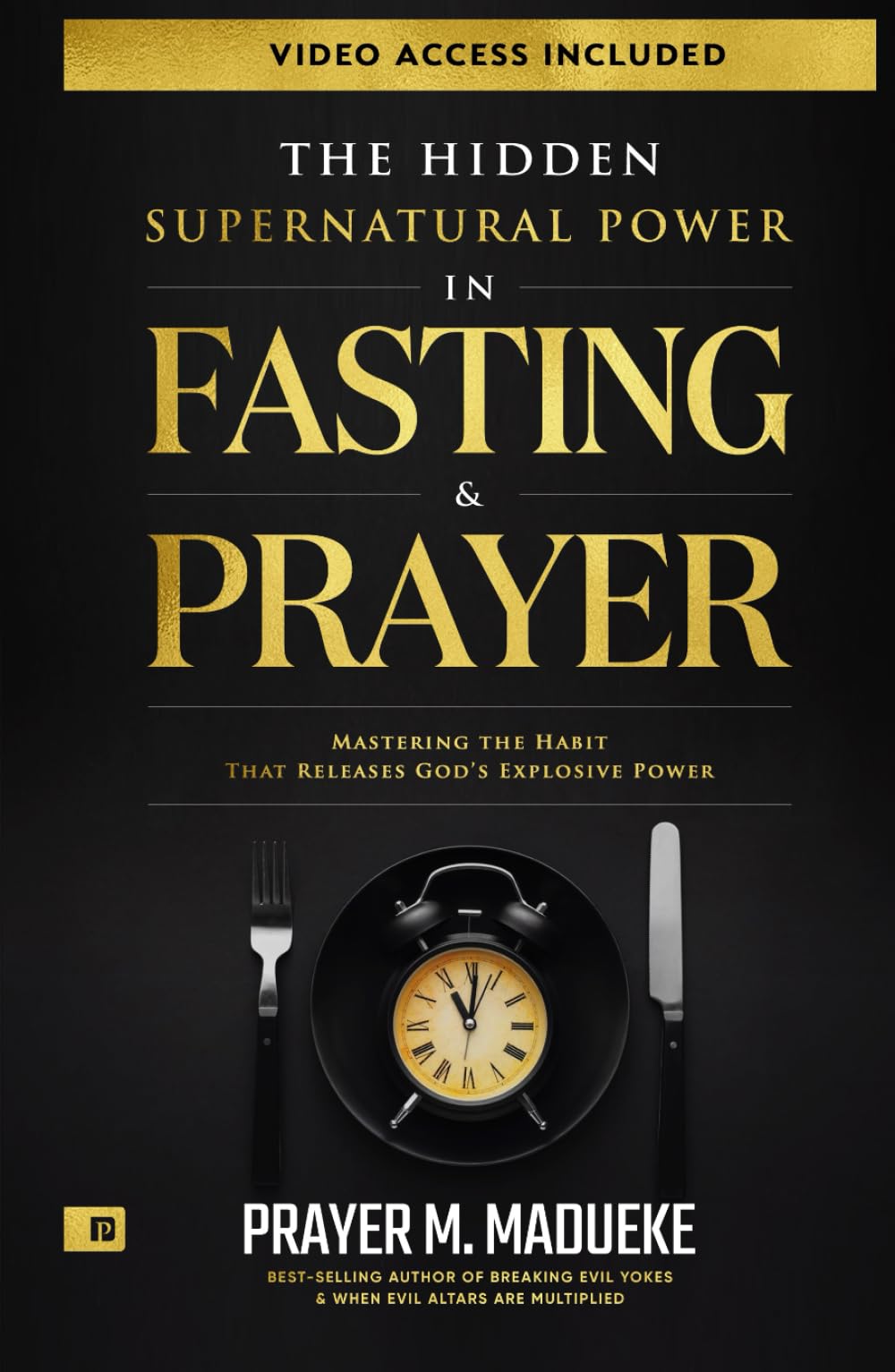 The Hidden Supernatural Power in Fasting and Prayer: Mastering the Habit That Releases God's Explosive Power (Spiritual Warfare Prayers)