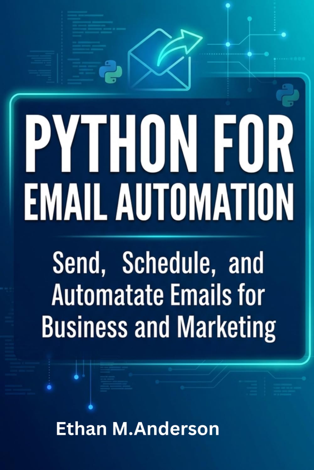 Python for Email Automation: Send, Schedule, and Automate Emails for Business and Marketing