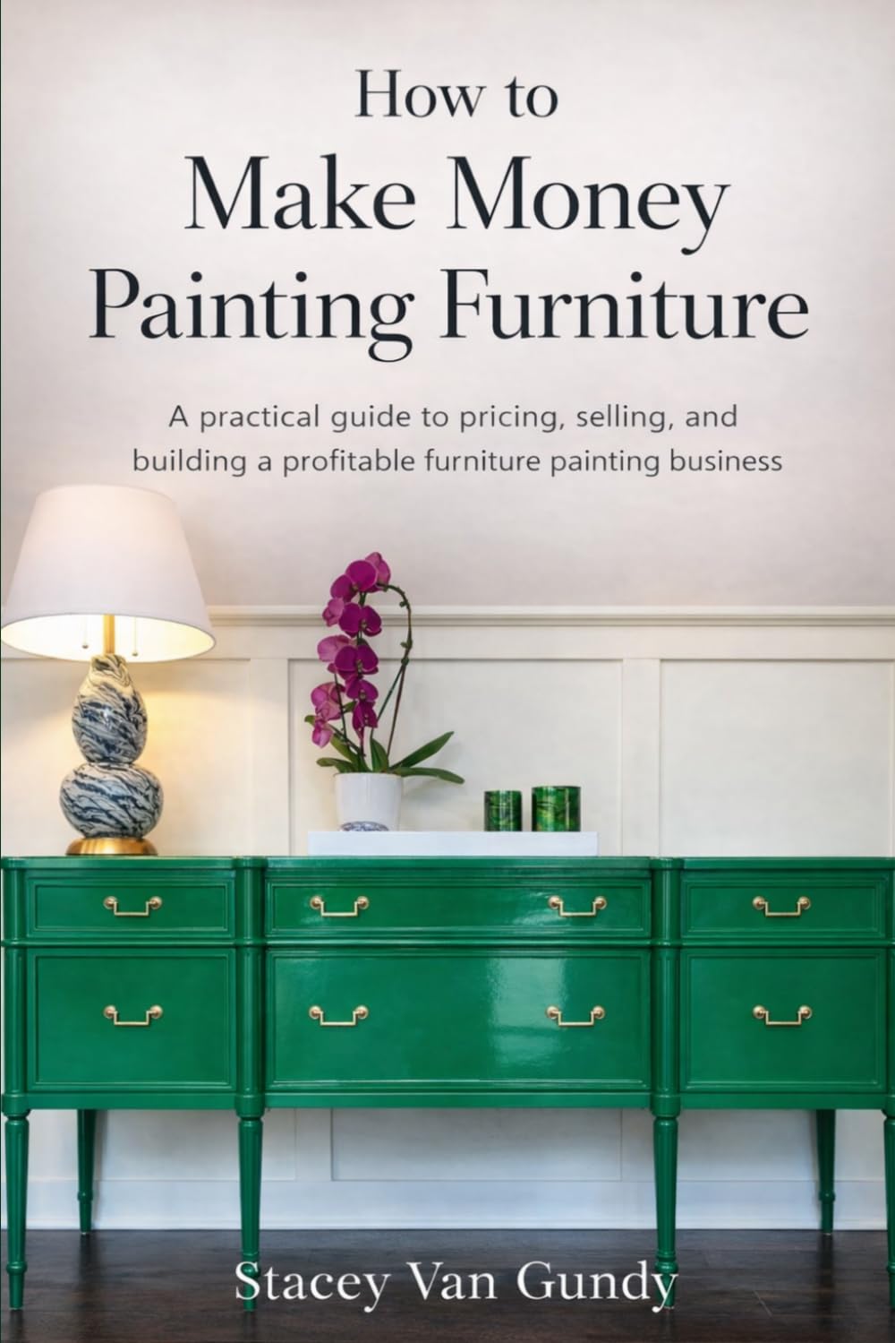 How To Make Money Painting Furniture: A Practical Guide to Pricing, Selling, and Building a Profitable Furniture Painting Business