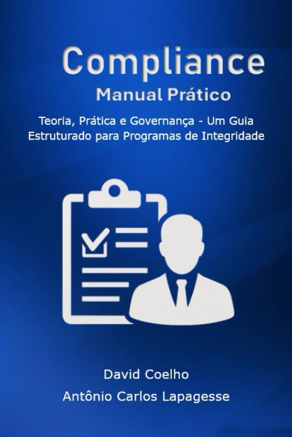 Manual Prático de Compliance e Integridade Corporativa: Teoria, Prática e Governança Um Guia Estruturado para Programas de Integridade no Contexto Brasileiro e Internacional