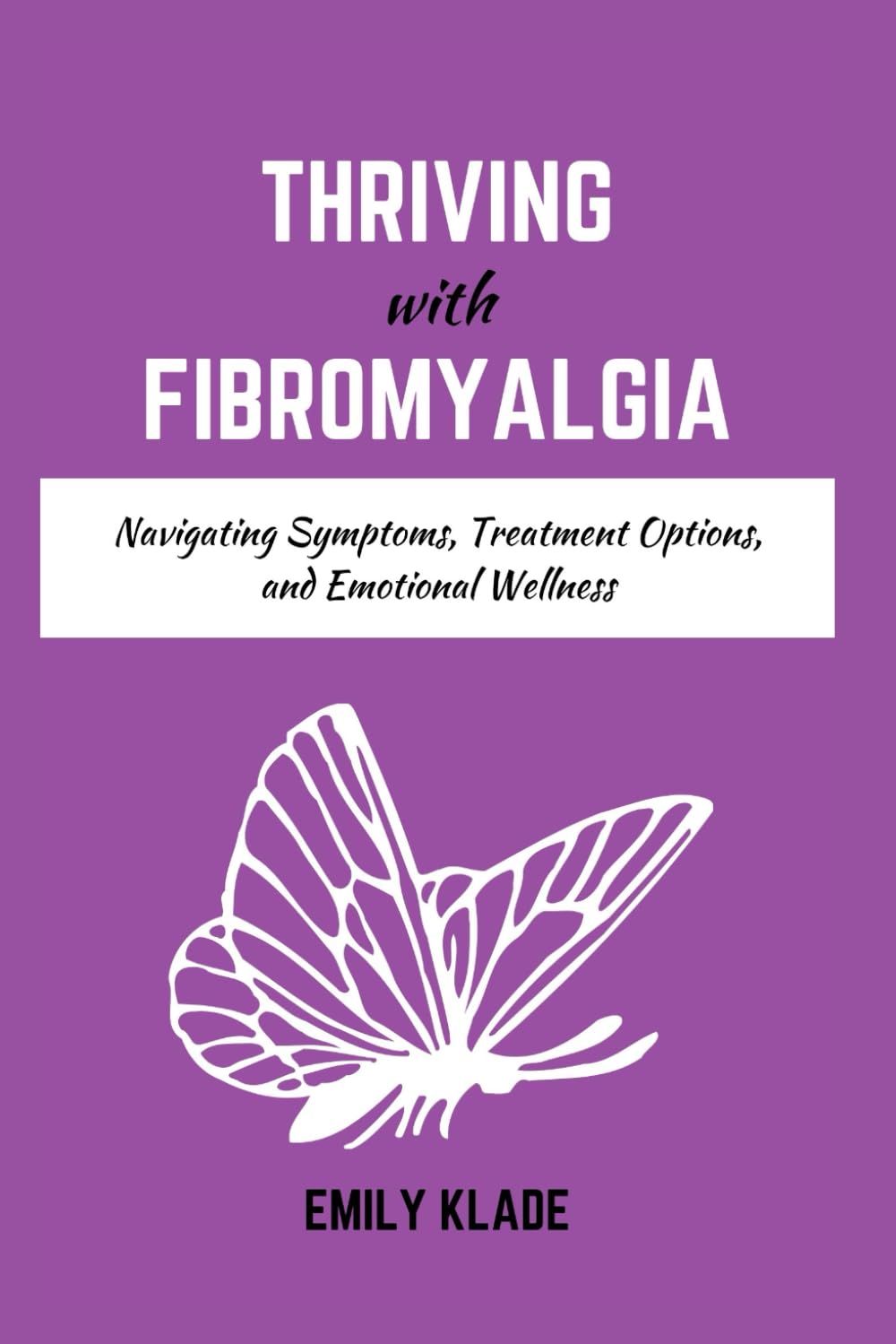 Thriving with Fibromyalgia: Navigating Symptoms, Treatment Options, and Emotional Wellness