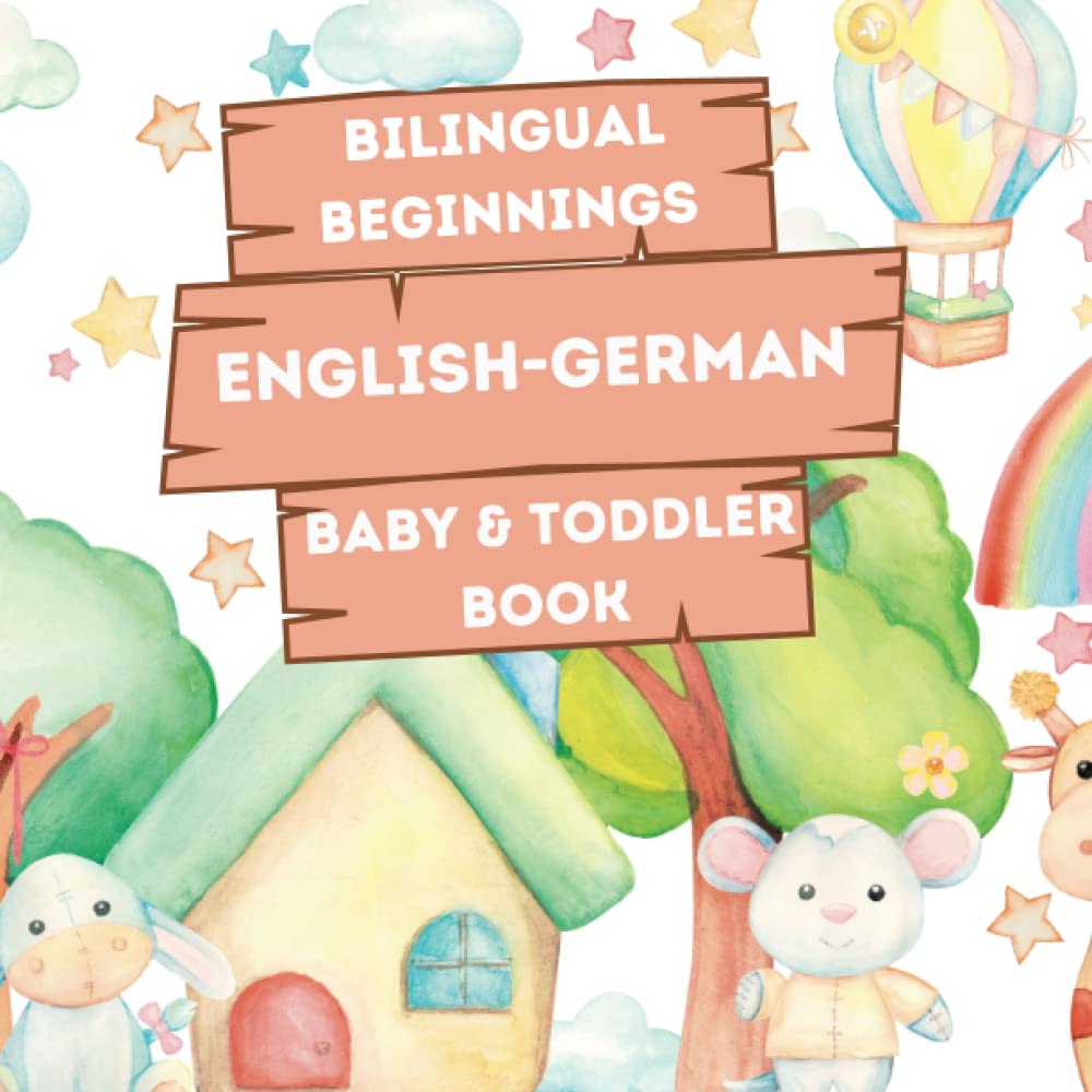 Bilingual Beginnings - An English-German Baby & Toddler Book: A Fun and Colorful Introduction to Bilingual Learning