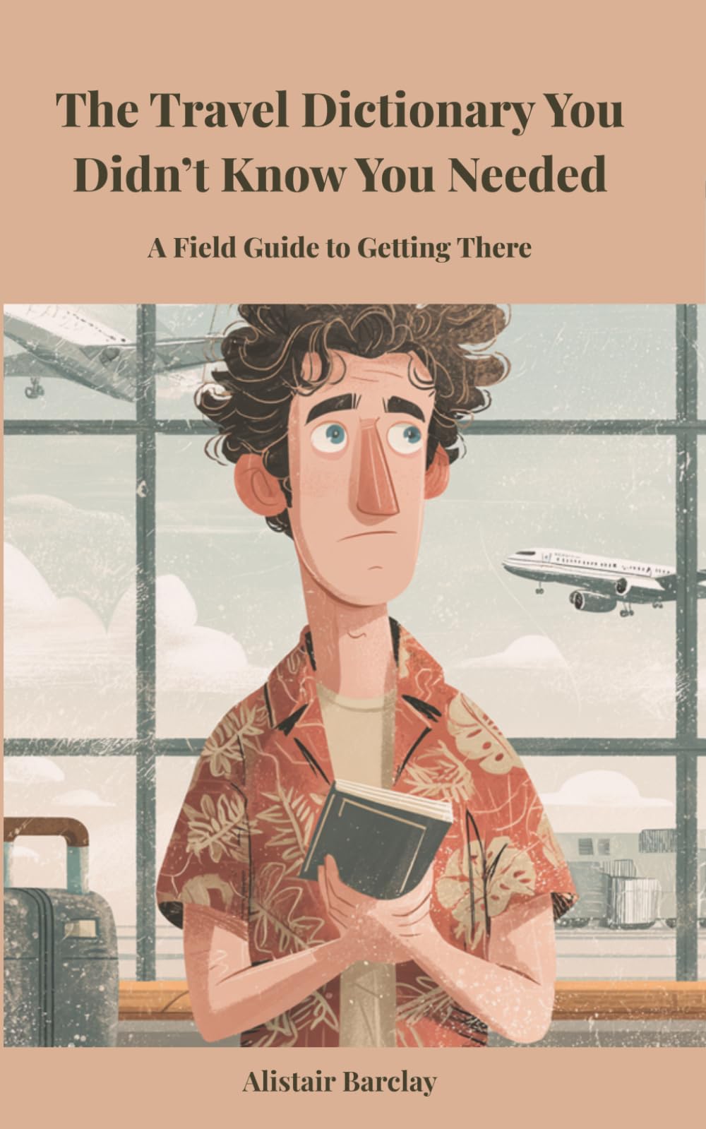 The Travel Dictionary You Didn't Know You Needed: A Field Guide to Getting There