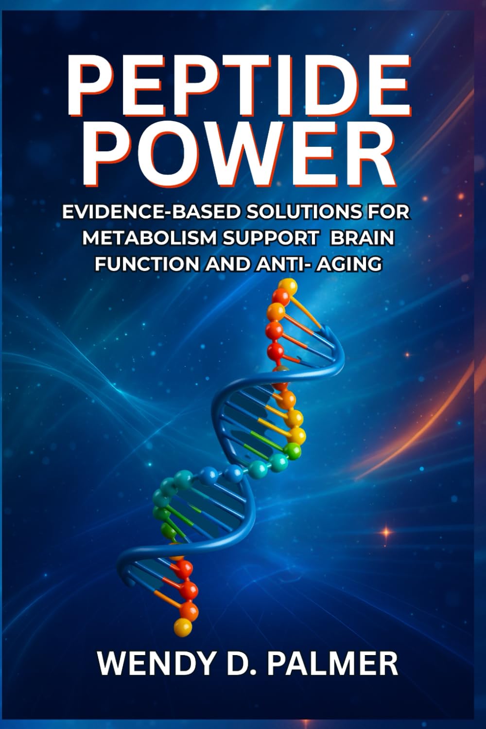 Peptide Power: Evidence-Based Solutions for Metabolism Support, Brain Function, and Anti-Aging (The Longevity Science Series)