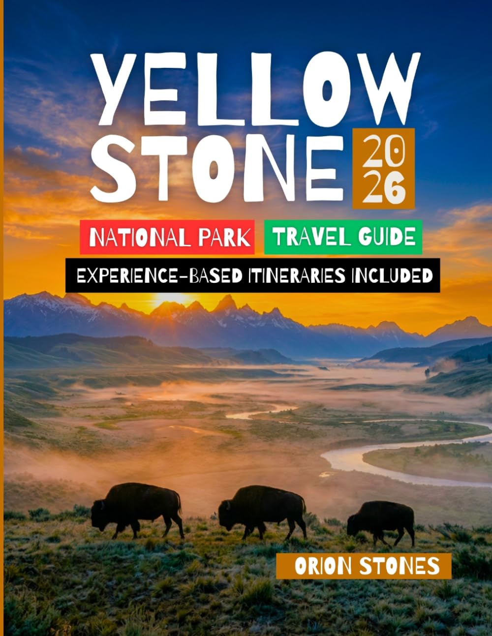 Yellowstone National Park Travel Guide 2026: Old Faithful, Lamar Valley, Norris, and the Tetons with Wildlife Spotting, Geyser Basins, and Stargazing, Itineraries for Families, Couples, and Seniors