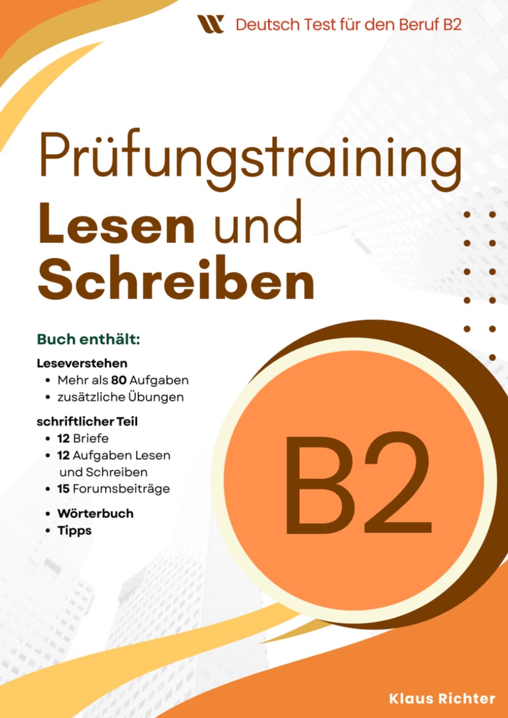 Prüfungstraining B2 Deutsch-Test für den Beruf: Leseverstehen & Schriftlicher Teil: DTB B2 Vorbereitung mit 12 Briefen, 15 Forumsbeiträgen und 80+ Leseaufgaben. Inklusive Lösungen