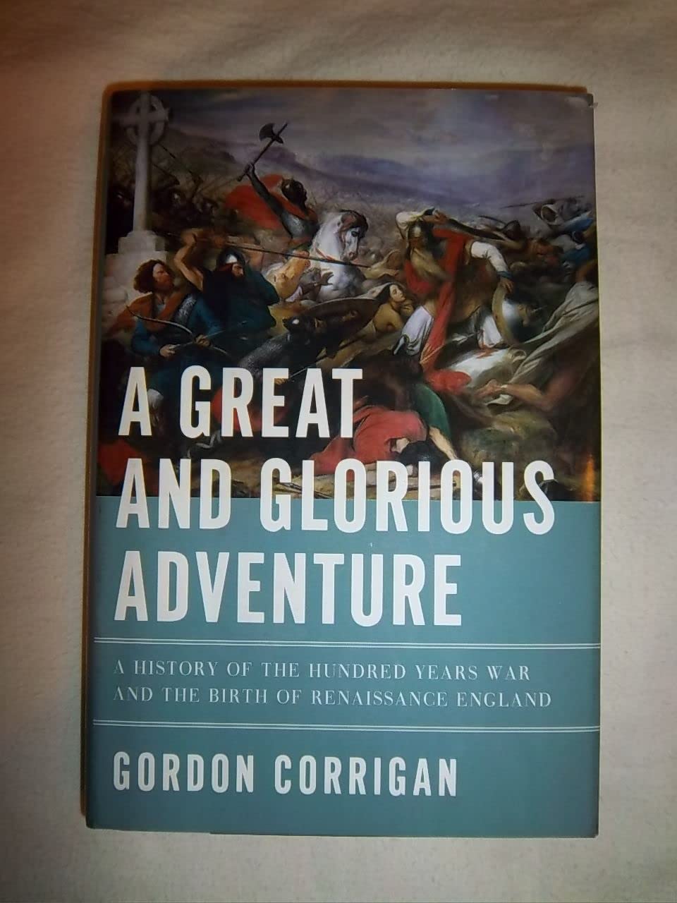 A Great and Glorious Adventure: A History of the Hundred Years War and the Birth o