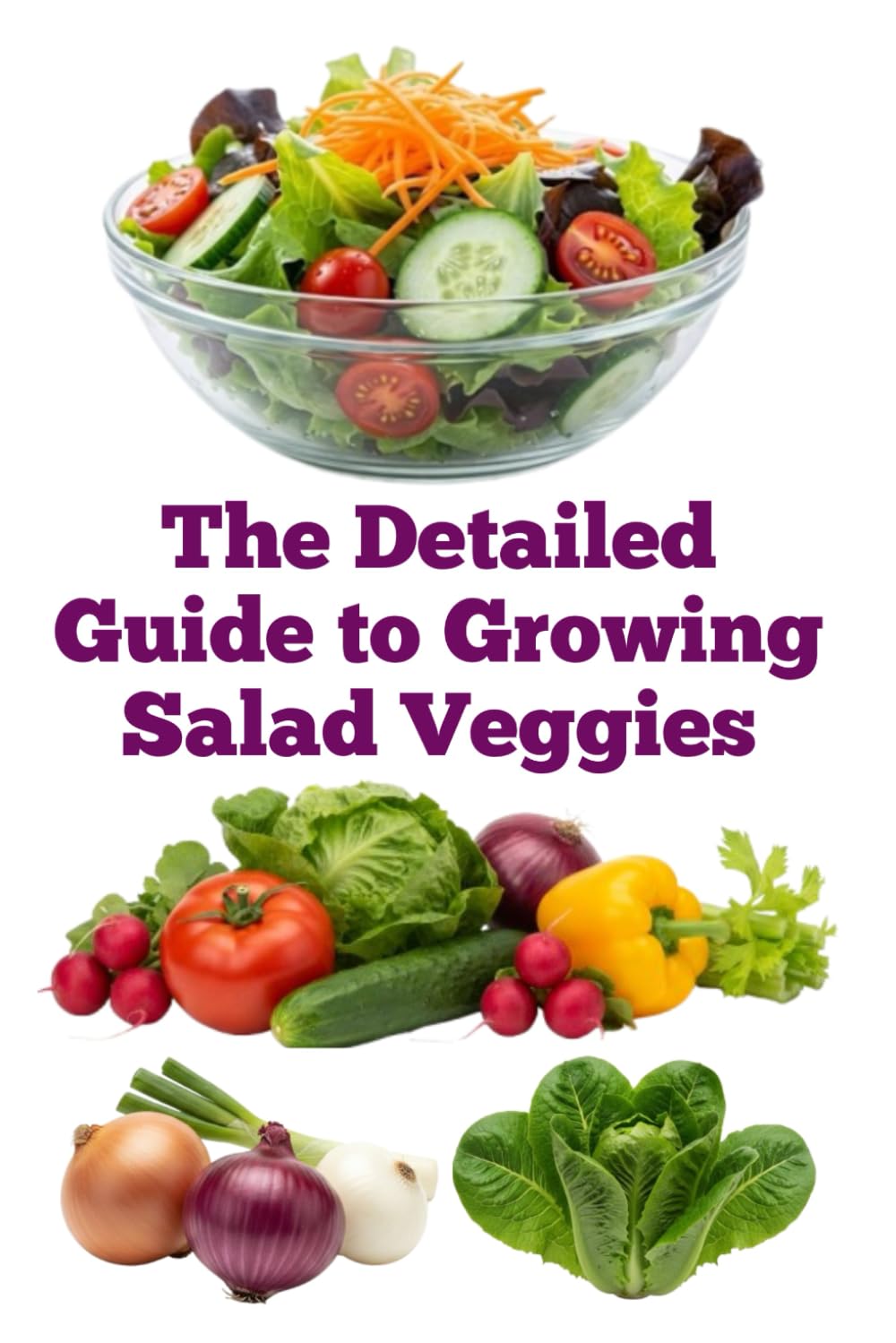 The Detailed Guide to Growing Salad Veggies (A Detailed, Informative Series on Homesteading)