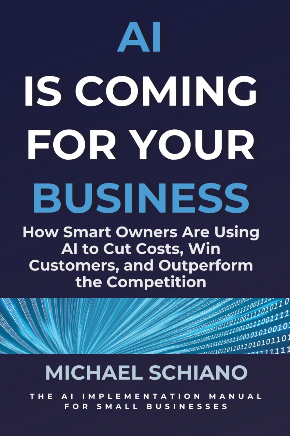 AI is Coming for Your Business: How Smart Owners are using AI to Cut Costs, Win Customers, and Outperform the Competition