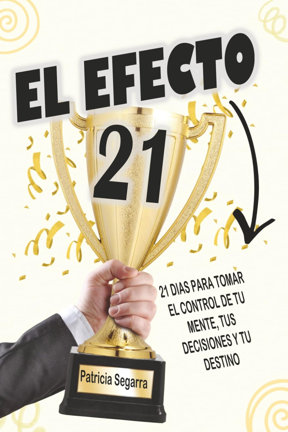 El efecto 21: 21 días para tomar el control de tu mente, tus decisiones y tu destino