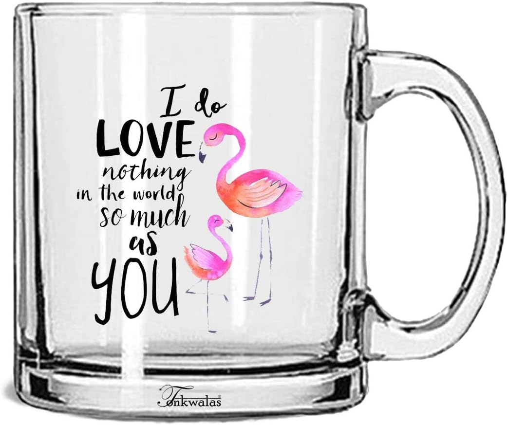 Tonkwalas I do Love Nothing in The World so Much as You Flamingo Printed Transparent Glass Coffee and Tea Mug Gift for Him/Her (325 ML)