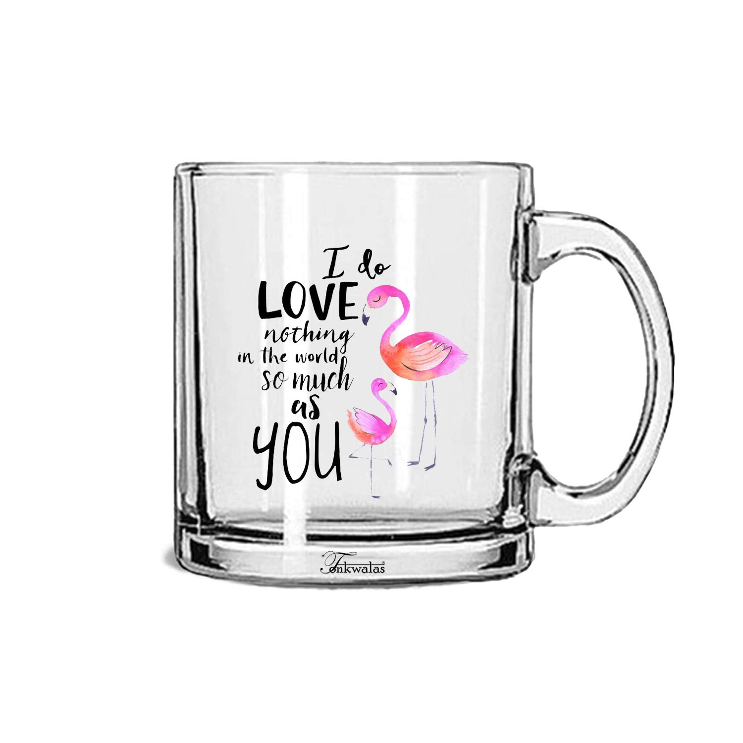 TONKWALASI do Love Nothing in The World so Much as You Flamingo Printed Transparent Glass Coffee and Tea Mug Gift for Him/Her (325 ML)