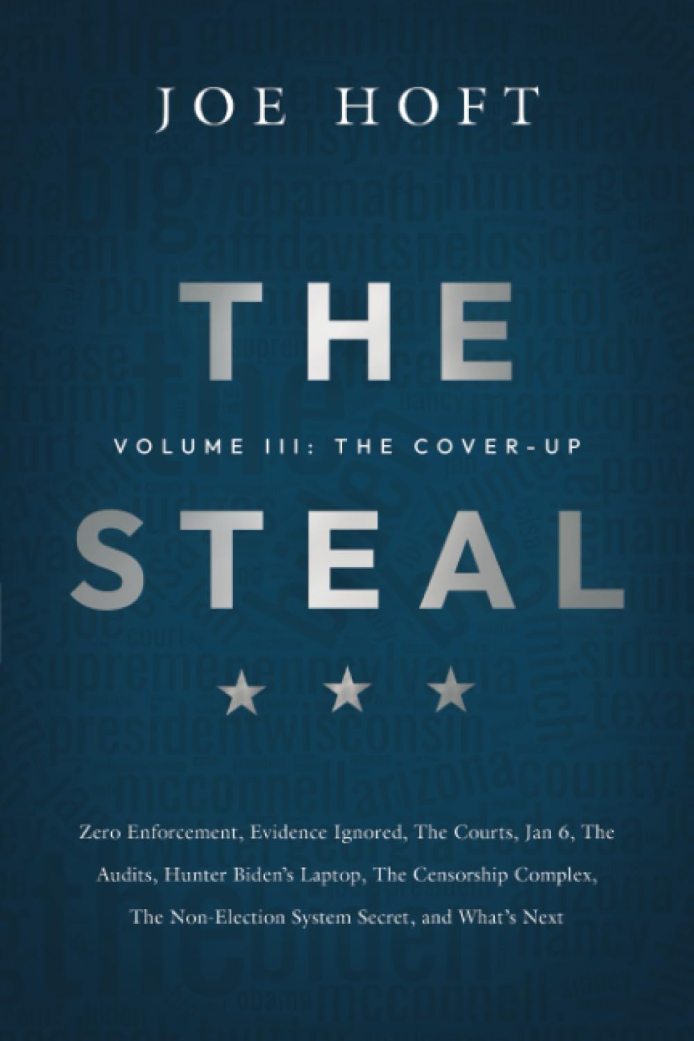 The Steal - Volume III: The Cover-Up: Zero Enforcement, Evidence Ignored, The Courts, Jan 6, The Audits, Hunter Biden’s Laptop, The Censorship Complex, The Non-Election System Secret, and What's Next